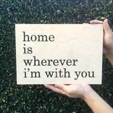Load image into Gallery viewer, Home is Wherever I&#39;m With You Sign, 13&quot;W
