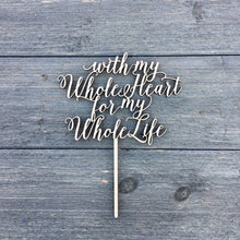 Load image into Gallery viewer, With My Whole Heart for My Whole Life Cake Topper, 6&quot;W
