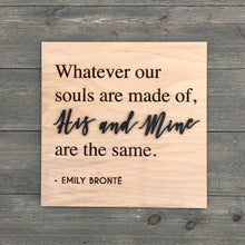 Load image into Gallery viewer, Whatever Our Souls are Made of His &amp; Mine are the Same Sign, 12&quot;x12&quot;
