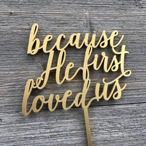 Because He First Loved Us Cake Topper 5"W