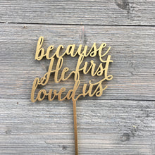 Load image into Gallery viewer, Because He First Loved Us Cake Topper 5&quot;W
