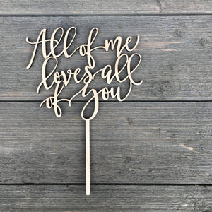 All of me loves all of you Cake Topper, 6"W